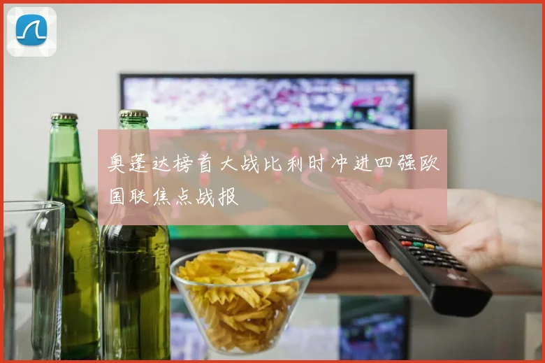 奥蓬达榜首大战比利时冲进四强欧国联焦点战报