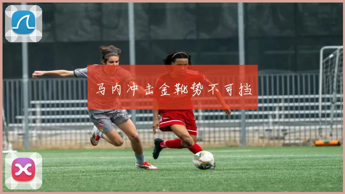 马内冲击金靴势不可挡