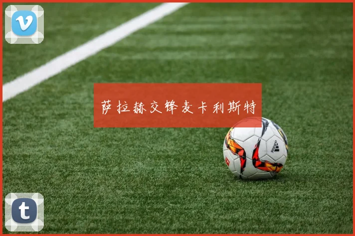 萨拉赫交锋麦卡利斯特