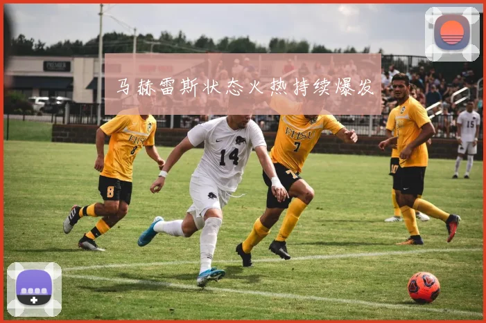 马赫雷斯状态火热持续爆发