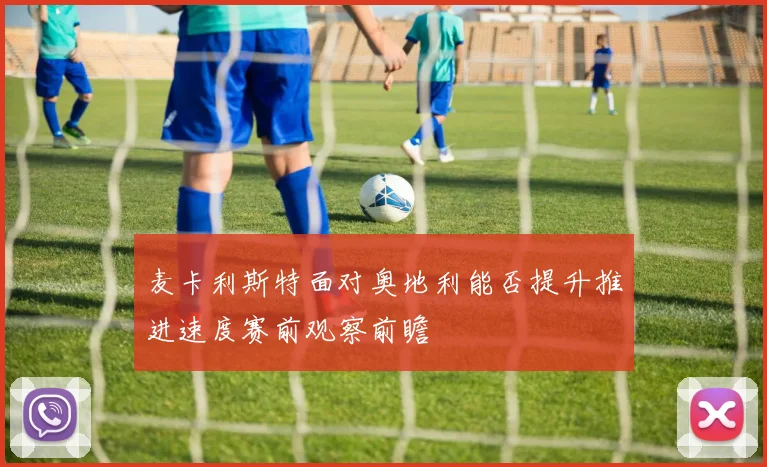 麦卡利斯特面对奥地利能否提升推进速度赛前观察前瞻