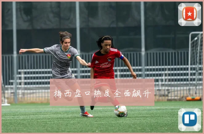 梅西盘口热度全面飙升