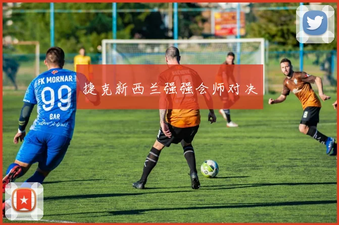 捷克新西兰强强会师对决