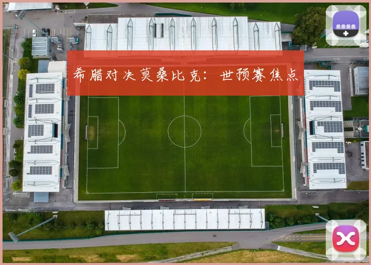 希腊对决莫桑比克：世预赛焦点
