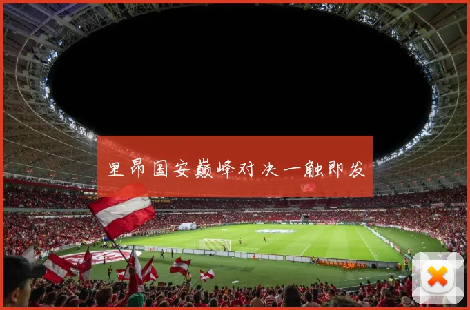 里昂国安巅峰对决一触即发