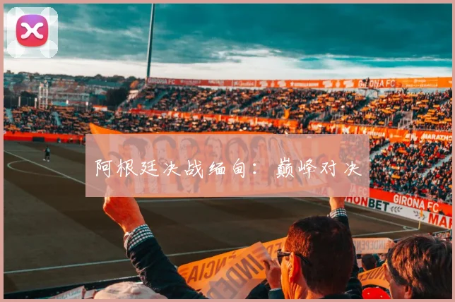阿根廷决战缅甸：巅峰对决
