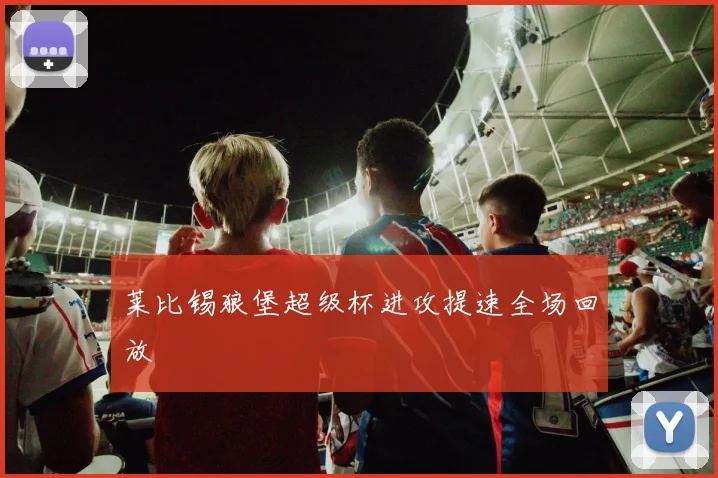 莱比锡狼堡超级杯进攻提速全场回放