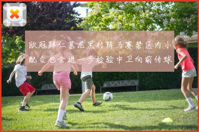 欧冠拜仁慕尼黑对阵马赛禁区内小配合也会进一步检验中卫向前传球