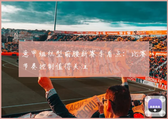 意甲组织型前腰新赛季看点:比赛节奏控制值得关注